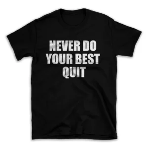 NEVER DO YOUR BEST QUIT- Black T-shirt for Men and Women - White Quote Text Design - Soft Cotton Graphic Tee - Comfortable Unisex T-Shirt