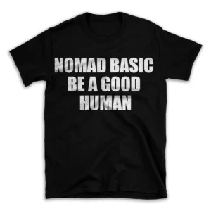 NOMAD BASIC BE A GOOD HUMAN- Black T-shirt for Men and Women - White Quote Text Design - Soft Cotton Graphic Tee - Comfortable Unisex T-Shirt