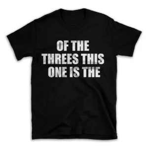 OF THE THREES THIS ONE IS THE- Black T-shirt for Men and Women - White Quote Text Design - Soft Cotton Graphic Tee - Comfortable Unisex T-Shirt