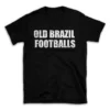 OLD BRAZIL FOOTBALLS- Black T-shirt for Men and Women - White Quote Text Design - Soft Cotton Graphic Tee - Comfortable Unisex T-Shirt