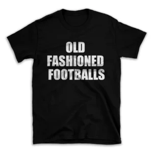 OLD FASHIONED FOOTBALLS- Black T-shirt for Men and Women - White Quote Text Design - Soft Cotton Graphic Tee - Comfortable Unisex T-Shirt