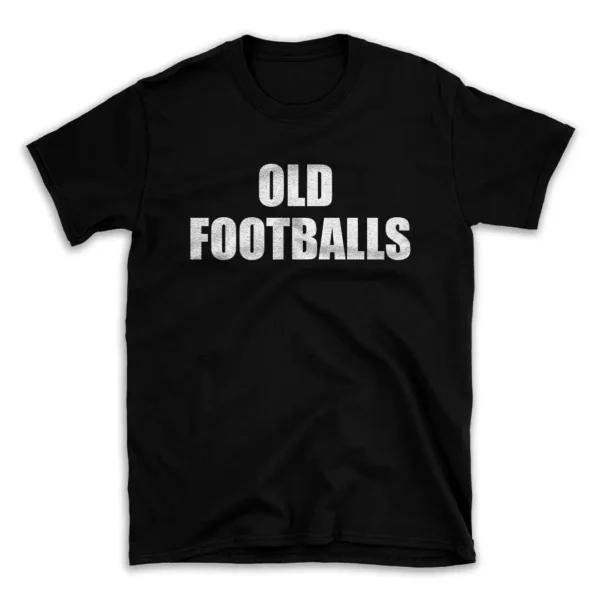 OLD FOOTBALLS- Black T-shirt for Men and Women - White Quote Text Design - Soft Cotton Graphic Tee - Comfortable Unisex T-Shirt