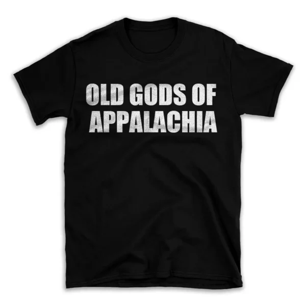 OLD GODS OF APPALACHIA- Black T-shirt for Men and Women - White Quote Text Design - Soft Cotton Graphic Tee - Comfortable Unisex T-Shirt