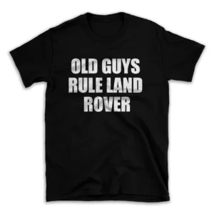 OLD GUYS RULE LAND ROVER- Black T-shirt for Men and Women - White Quote Text Design - Soft Cotton Graphic Tee - Comfortable Unisex T-Shirt