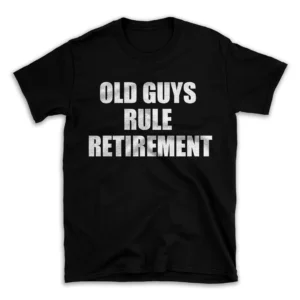 OLD GUYS RULE RETIREMENT- Black T-shirt for Men and Women - White Quote Text Design - Soft Cotton Graphic Tee - Comfortable Unisex T-Shirt