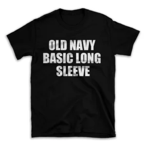 OLD NAVY BASIC LONG SLEEVE- Black T-shirt for Men and Women - White Quote Text Design - Soft Cotton Graphic Tee - Comfortable Unisex T-Shirt