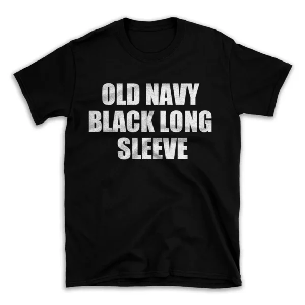 OLD NAVY BLACK LONG SLEEVE- Black T-shirt for Men and Women - White Quote Text Design - Soft Cotton Graphic Tee - Comfortable Unisex T-Shirt