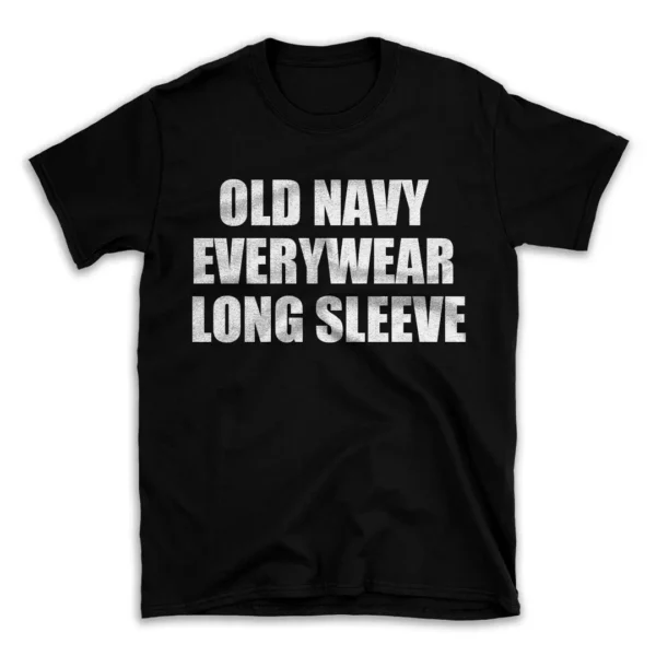 OLD NAVY EVERYWEAR LONG SLEEVE- Black T-shirt for Men and Women - White Quote Text Design - Soft Cotton Graphic Tee - Comfortable Unisex T-Shirt