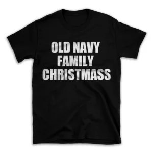 OLD NAVY FAMILY CHRISTMASS- Black T-shirt for Men and Women - White Quote Text Design - Soft Cotton Graphic Tee - Comfortable Unisex T-Shirt