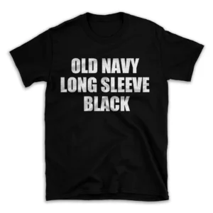 OLD NAVY LONG SLEEVE BLACK- Black T-shirt for Men and Women - White Quote Text Design - Soft Cotton Graphic Tee - Comfortable Unisex T-Shirt