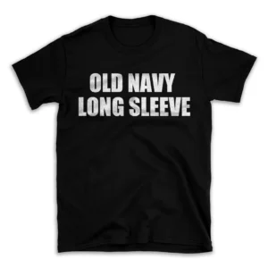 OLD NAVY LONG SLEEVE- Black T-shirt for Men and Women - White Quote Text Design - Soft Cotton Graphic Tee - Comfortable Unisex T-Shirt