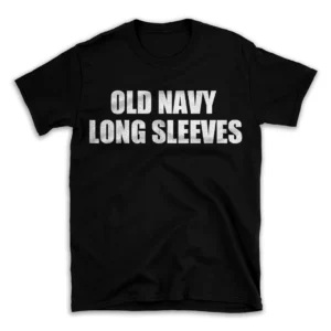 OLD NAVY LONG SLEEVES- Black T-shirt for Men and Women - White Quote Text Design - Soft Cotton Graphic Tee - Comfortable Unisex T-Shirt