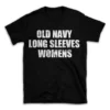 OLD NAVY LONG SLEEVES WOMENS- Black T-shirt for Men and Women - White Quote Text Design - Soft Cotton Graphic Tee - Comfortable Unisex T-Shirt