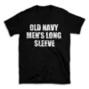 OLD NAVY MEN'S LONG SLEEVE- Black T-shirt for Men and Women - White Quote Text Design - Soft Cotton Graphic Tee - Comfortable Unisex T-Shirt