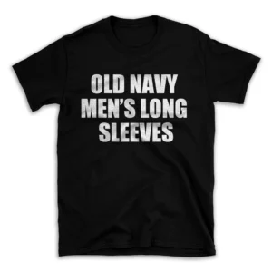 OLD NAVY MEN'S LONG SLEEVES- Black T-shirt for Men and Women - White Quote Text Design - Soft Cotton Graphic Tee - Comfortable Unisex T-Shirt