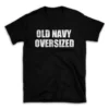 OLD NAVY OVERSIZED- Black T-shirt for Men and Women - White Quote Text Design - Soft Cotton Graphic Tee - Comfortable Unisex T-Shirt