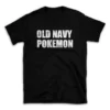 OLD NAVY POKEMON- Black T-shirt for Men and Women - White Quote Text Design - Soft Cotton Graphic Tee - Comfortable Unisex T-Shirt