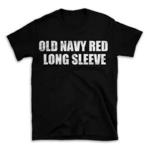 OLD NAVY RED LONG SLEEVE- Black T-shirt for Men and Women - White Quote Text Design - Soft Cotton Graphic Tee - Comfortable Unisex T-Shirt