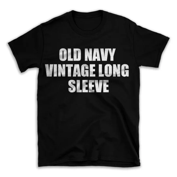 OLD NAVY VINTAGE LONG SLEEVE- Black T-shirt for Men and Women - White Quote Text Design - Soft Cotton Graphic Tee - Comfortable Unisex T-Shirt