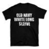 OLD NAVY WHITE LONG SLEEVE- Black T-shirt for Men and Women - White Quote Text Design - Soft Cotton Graphic Tee - Comfortable Unisex T-Shirt