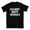 OLD NAVY WHITE WOMEN'S- Black T-shirt for Men and Women - White Quote Text Design - Soft Cotton Graphic Tee - Comfortable Unisex T-Shirt