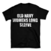 OLD NAVY WOMENS LONG SLEEVE- Black T-shirt for Men and Women - White Quote Text Design - Soft Cotton Graphic Tee - Comfortable Unisex T-Shirt