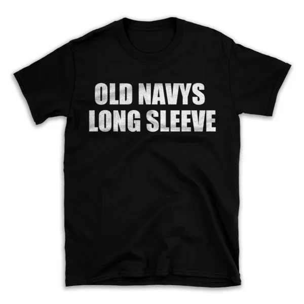 OLD NAVYS LONG SLEEVE- Black T-shirt for Men and Women - White Quote Text Design - Soft Cotton Graphic Tee - Comfortable Unisex T-Shirt