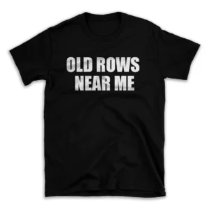 OLD ROWS NEAR ME- Black T-shirt for Men and Women - White Quote Text Design - Soft Cotton Graphic Tee - Comfortable Unisex T-Shirt