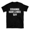 ORIGINAL HAVE A NICE DAY- Black T-shirt for Men and Women - White Quote Text Design - Soft Cotton Graphic Tee - Comfortable Unisex T-Shirt