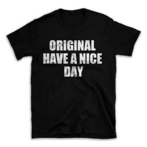 ORIGINAL HAVE A NICE DAY- Black T-shirt for Men and Women - White Quote Text Design - Soft Cotton Graphic Tee - Comfortable Unisex T-Shirt