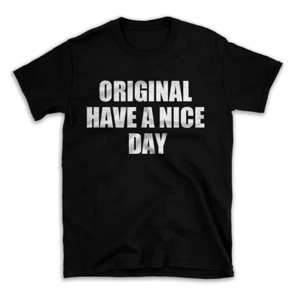 ORIGINAL HAVE A NICE DAY- Black T-shirt for Men and Women - White Quote Text Design - Soft Cotton Graphic Tee - Comfortable Unisex T-Shirt