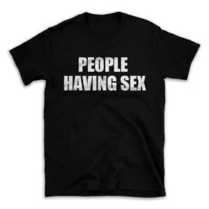 PEOPLE HAVING SEX- Black T-shirt for Men and Women - White Quote Text Design - Soft Cotton Graphic Tee - Comfortable Unisex T-Shirt