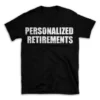 PERSONALIZED RETIREMENTS- Black T-shirt for Men and Women - White Quote Text Design - Soft Cotton Graphic Tee - Comfortable Unisex T-Shirt