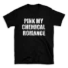 PINK MY CHEMICAL ROMANCE- Black T-shirt for Men and Women - White Quote Text Design - Soft Cotton Graphic Tee - Comfortable Unisex T-Shirt