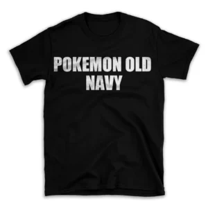 POKEMON OLD NAVY- Black T-shirt for Men and Women - White Quote Text Design - Soft Cotton Graphic Tee - Comfortable Unisex T-Shirt