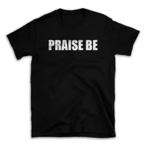 PRAISE BE- Black T-shirt for Men and Women - White Quote Text Design - Soft Cotton Graphic Tee - Comfortable Unisex T-Shirt