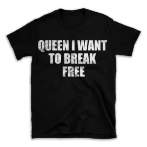 QUEEN I WANT TO BREAK FREE- Black T-shirt for Men and Women - White Quote Text Design - Soft Cotton Graphic Tee - Comfortable Unisex T-Shirt