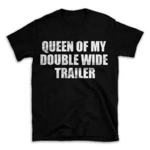 QUEEN OF MY DOUBLE WIDE TRAILER- Black T-shirt for Men and Women - White Quote Text Design - Soft Cotton Graphic Tee - Comfortable Unisex T-Shirt