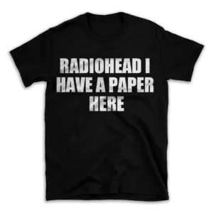 RADIOHEAD I HAVE A PAPER HERE- Black T-shirt for Men and Women - White Quote Text Design - Soft Cotton Graphic Tee - Comfortable Unisex T-Shirt