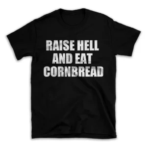 RAISE HELL AND EAT CORNBREAD- Black T-shirt for Men and Women - White Quote Text Design - Soft Cotton Graphic Tee - Comfortable Unisex T-Shirt