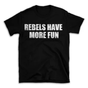 REBELS HAVE MORE FUN- Black T-shirt for Men and Women - White Quote Text Design - Soft Cotton Graphic Tee - Comfortable Unisex T-Shirt