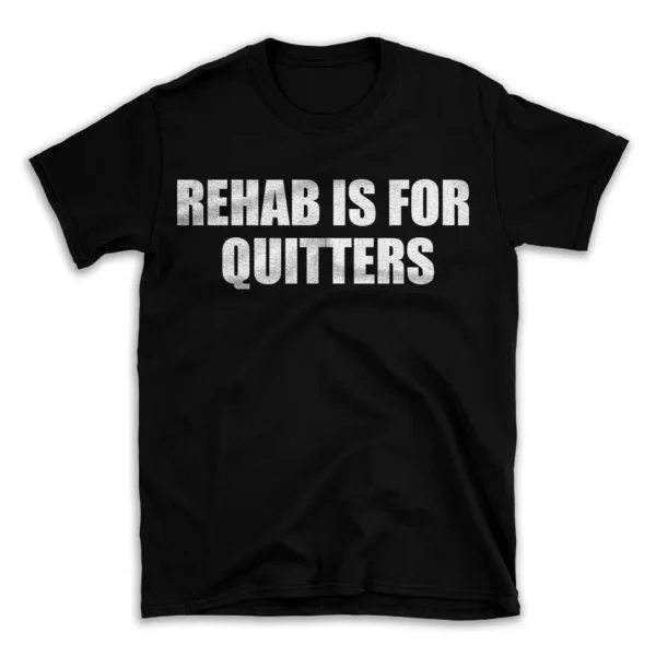 REHAB IS FOR QUITTERS- Black T-shirt for Men and Women - White Quote Text Design - Soft Cotton Graphic Tee - Comfortable Unisex T-Shirt