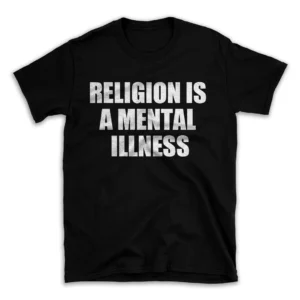 RELIGION IS A MENTAL ILLNESS- Black T-shirt for Men and Women - White Quote Text Design - Soft Cotton Graphic Tee - Comfortable Unisex T-Shirt