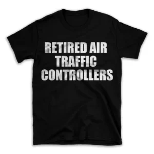 RETIRED AIR TRAFFIC CONTROLLERS- Black T-shirt for Men and Women - White Quote Text Design - Soft Cotton Graphic Tee - Comfortable Unisex T-Shirt