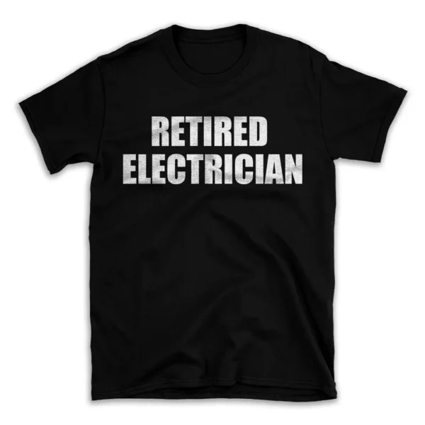 RETIRED ELECTRICIAN- Black T-shirt for Men and Women - White Quote Text Design - Soft Cotton Graphic Tee - Comfortable Unisex T-Shirt