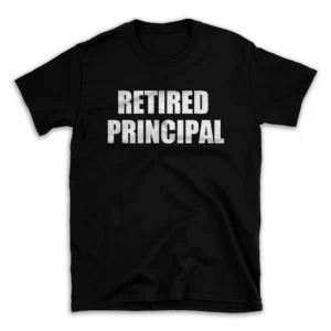 RETIRED PRINCIPAL- Black T-shirt for Men and Women - White Quote Text Design - Soft Cotton Graphic Tee - Comfortable Unisex T-Shirt