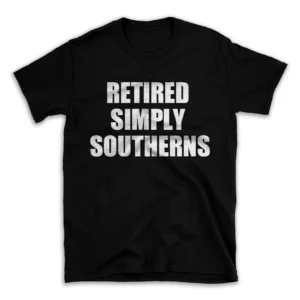 RETIRED SIMPLY SOUTHERNS- Black T-shirt for Men and Women - White Quote Text Design - Soft Cotton Graphic Tee - Comfortable Unisex T-Shirt