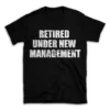 RETIRED UNDER NEW MANAGEMENT- Black T-shirt for Men and Women - White Quote Text Design - Soft Cotton Graphic Tee - Comfortable Unisex T-Shirt