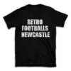 RETRO FOOTBALLS NEWCASTLE- Black T-shirt for Men and Women - White Quote Text Design - Soft Cotton Graphic Tee - Comfortable Unisex T-Shirt