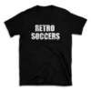 RETRO SOCCERS- Black T-shirt for Men and Women - White Quote Text Design - Soft Cotton Graphic Tee - Comfortable Unisex T-Shirt